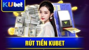 Hướng Dẫn Rút Tiền Kubet Nhanh Gọn Và An Toàn 100%